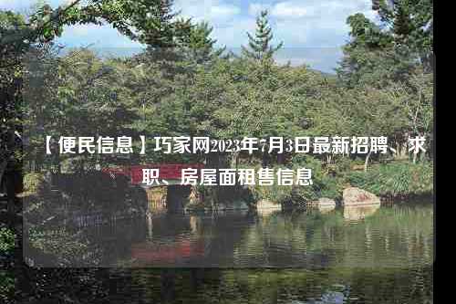 【便民信息】巧家网2023年7月3日最新招聘、求职、房屋面租售信息