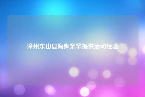 漳州东山县海狮条竿提供活动经验