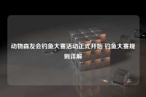 动物森友会钓鱼大赛活动正式开始 钓鱼大赛规则详解