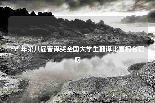 2024年第八届普译奖全国大学生翻译比赛报名官网