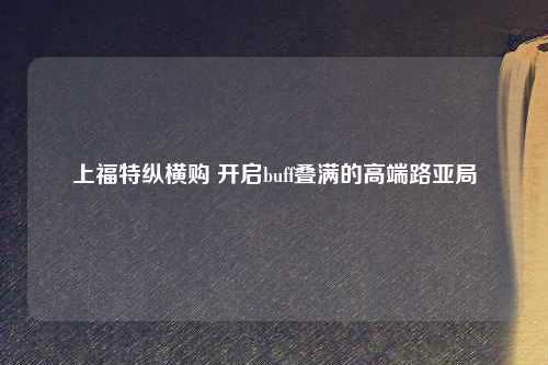 上福特纵横购 开启buff叠满的高端路亚局