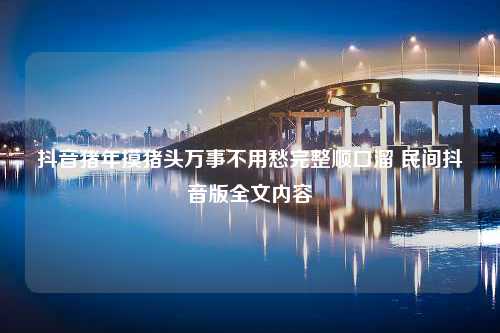 抖音猪年摸猪头万事不用愁完整顺口溜 民间抖音版全文内容