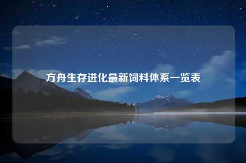 方舟生存进化最新饲料体系一览表