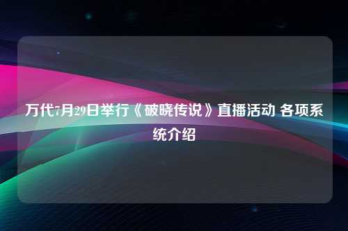 万代7月29日举行《破晓传说》直播活动 各项系统介绍