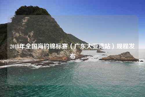 2018年全国海钓锦标赛（广东大亚湾站）规程发布