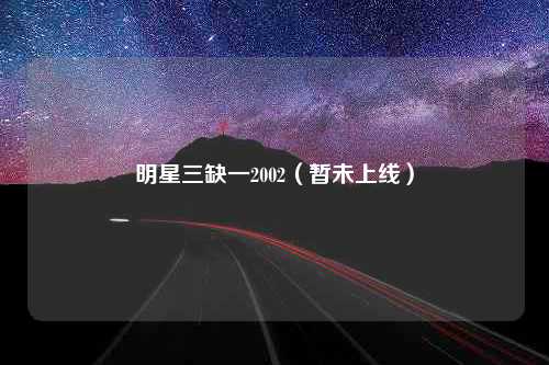 明星三缺一2002（暂未上线）