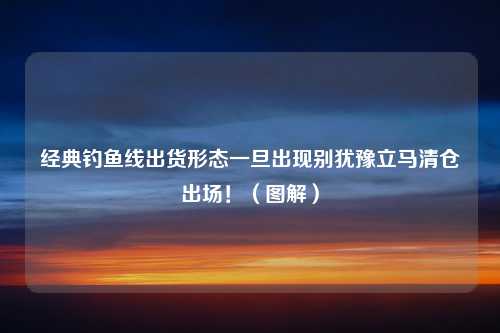 经典钓鱼线出货形态一旦出现别犹豫立马清仓出场！（图解）