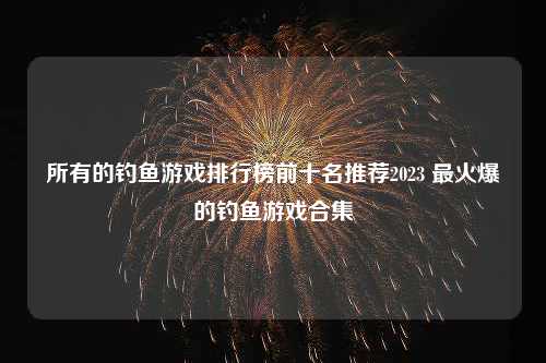 所有的钓鱼游戏排行榜前十名推荐2023 最火爆的钓鱼游戏合集