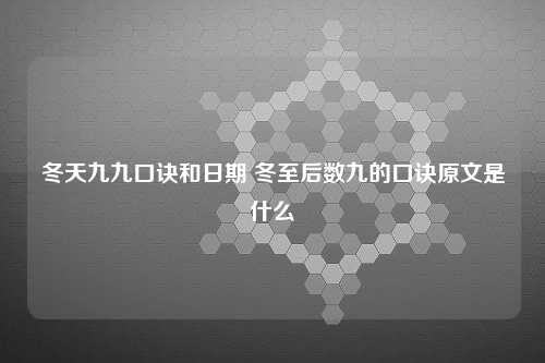 冬天九九口诀和日期 冬至后数九的口诀原文是什么