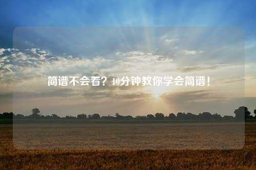 简谱不会看？10分钟教你学会简谱！