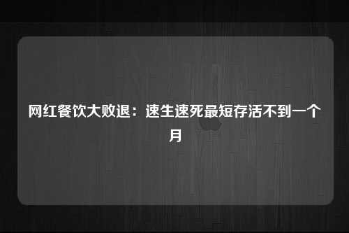 网红餐饮大败退：速生速死最短存活不到一个月