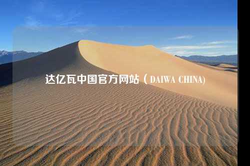 达亿瓦中国官方网站（DAIWA CHINA)