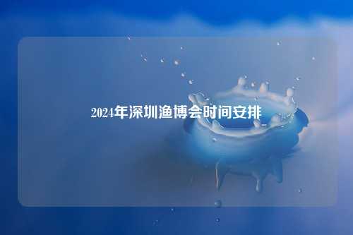 2024年深圳渔博会时间安排