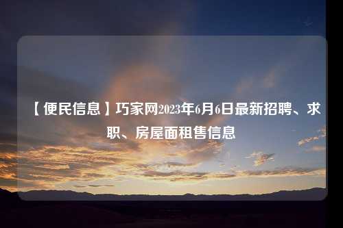 【便民信息】巧家网2023年6月6日最新招聘、求职、房屋面租售信息