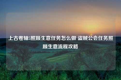 上古卷轴5照顾生意任务怎么做 盗贼公会任务照顾生意流程攻略