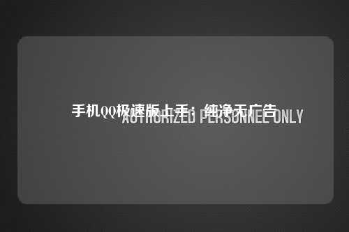 手机QQ极速版上手：纯净无广告