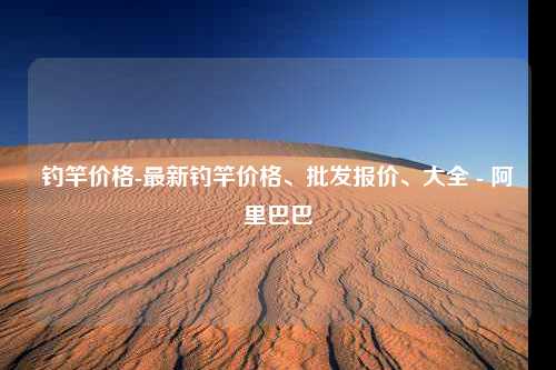 钓竿价格-最新钓竿价格、批发报价、大全 - 阿里巴巴