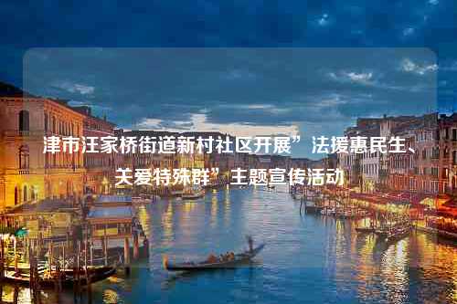 津市汪家桥街道新村社区开展”法援惠民生、关爱特殊群”主题宣传活动