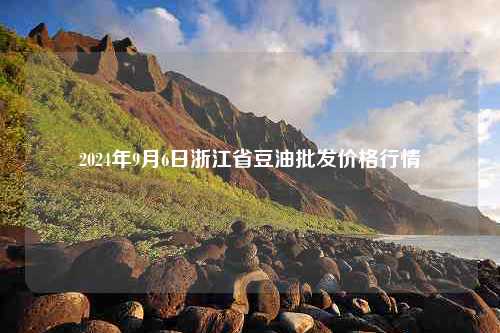 2024年9月6日浙江省豆油批发价格行情