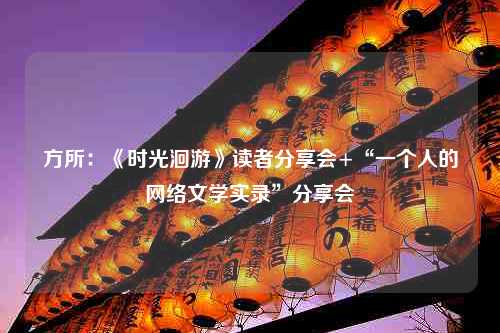 方所：《时光洄游》读者分享会+“一个人的网络文学实录”分享会