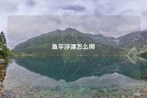 鱼竿浮漂怎么绑