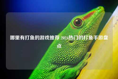 哪里有打鱼的游戏推荐 2024热门的打鱼手游盘点