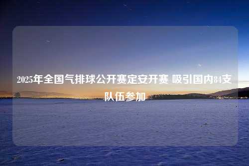 2025年全国气排球公开赛定安开赛 吸引国内84支队伍参加