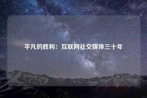 平凡的胜利：互联网社交媒体三十年